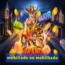 mobiliado ou mobilhado